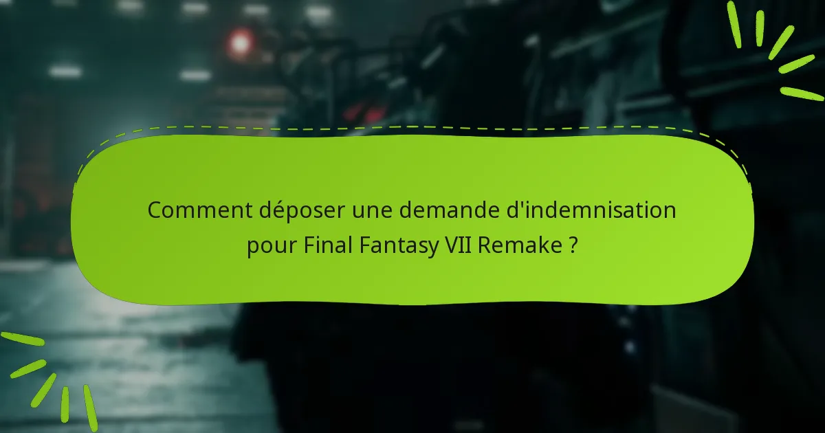 Comment déposer une demande d’indemnisation pour Final Fantasy VII Remake ?
