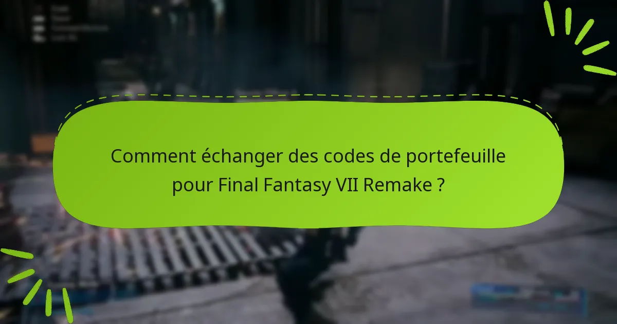 Comment échanger des codes de portefeuille pour Final Fantasy VII Remake ?