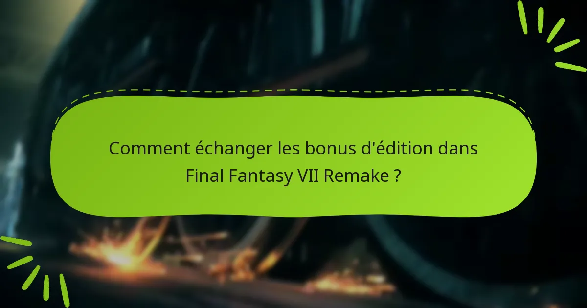 Quels bonus sont inclus avec chaque édition de Final Fantasy VII Remake ?
