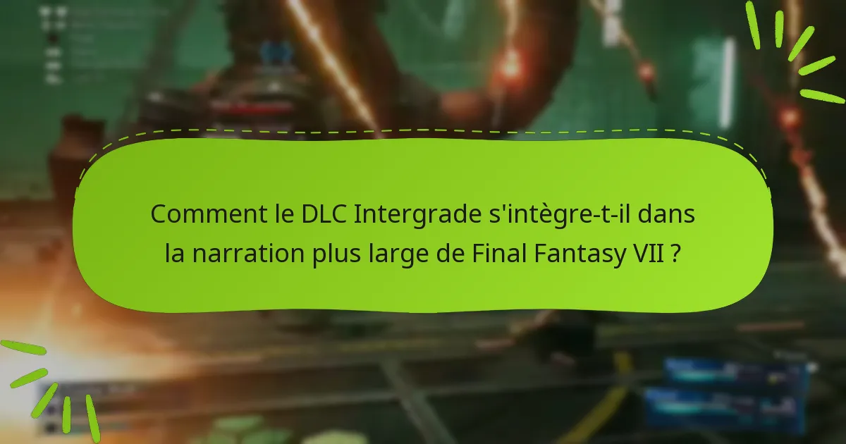 Comment le DLC Intergrade s’intègre-t-il dans la narration plus large de Final Fantasy VII ?