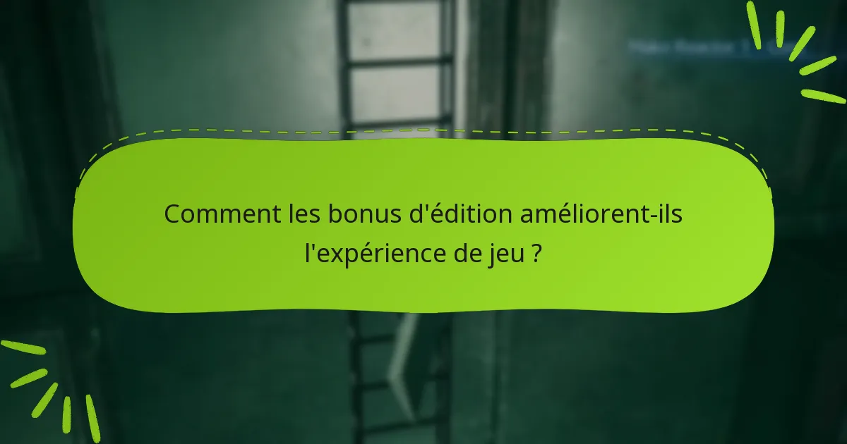 Comment les bonus d’édition améliorent-ils l’expérience de jeu ?