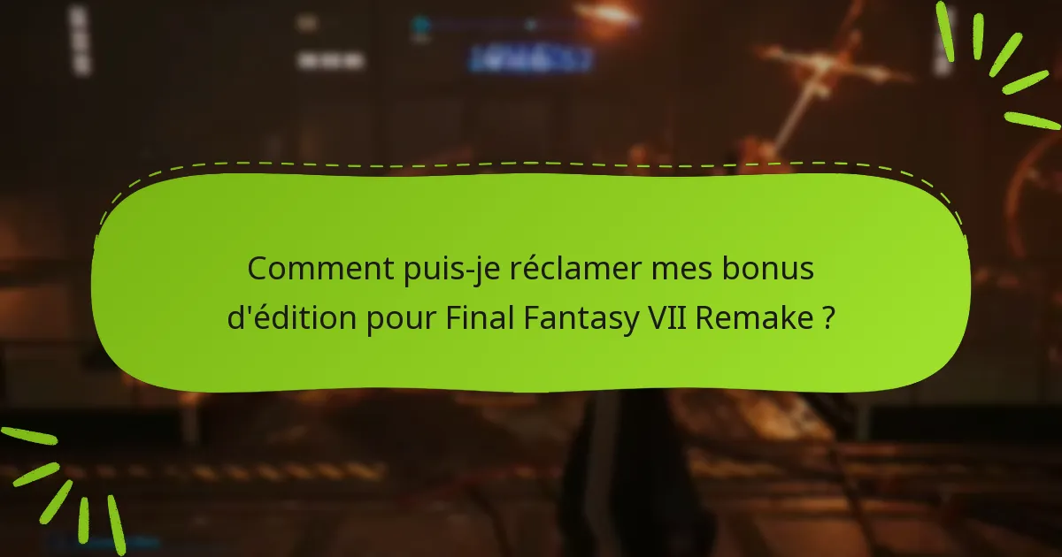 Comment puis-je réclamer mes bonus d’édition pour Final Fantasy VII Remake ?