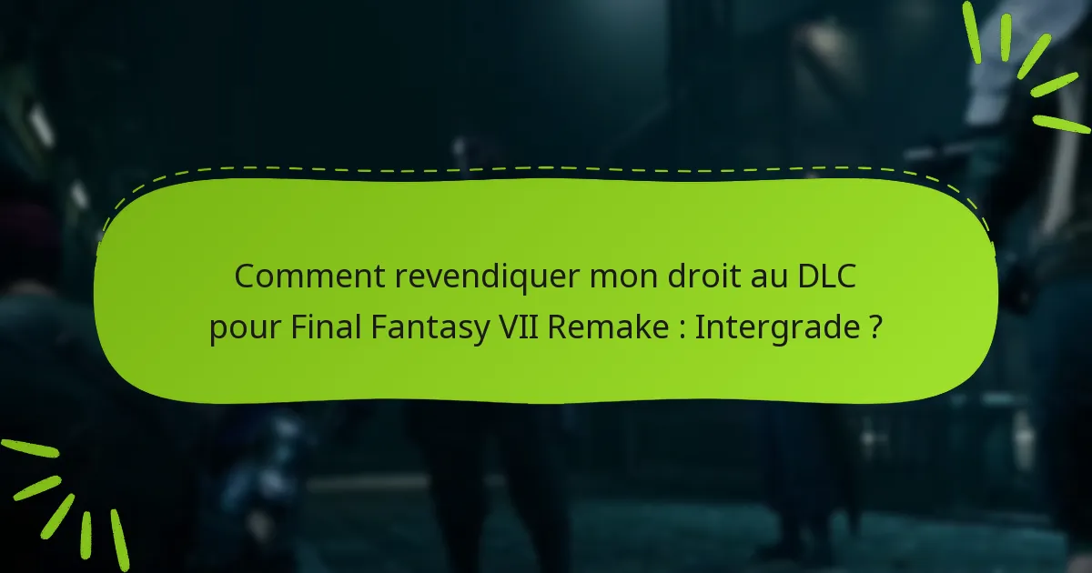 Comment revendiquer mon droit au DLC pour Final Fantasy VII Remake : Intergrade ?
