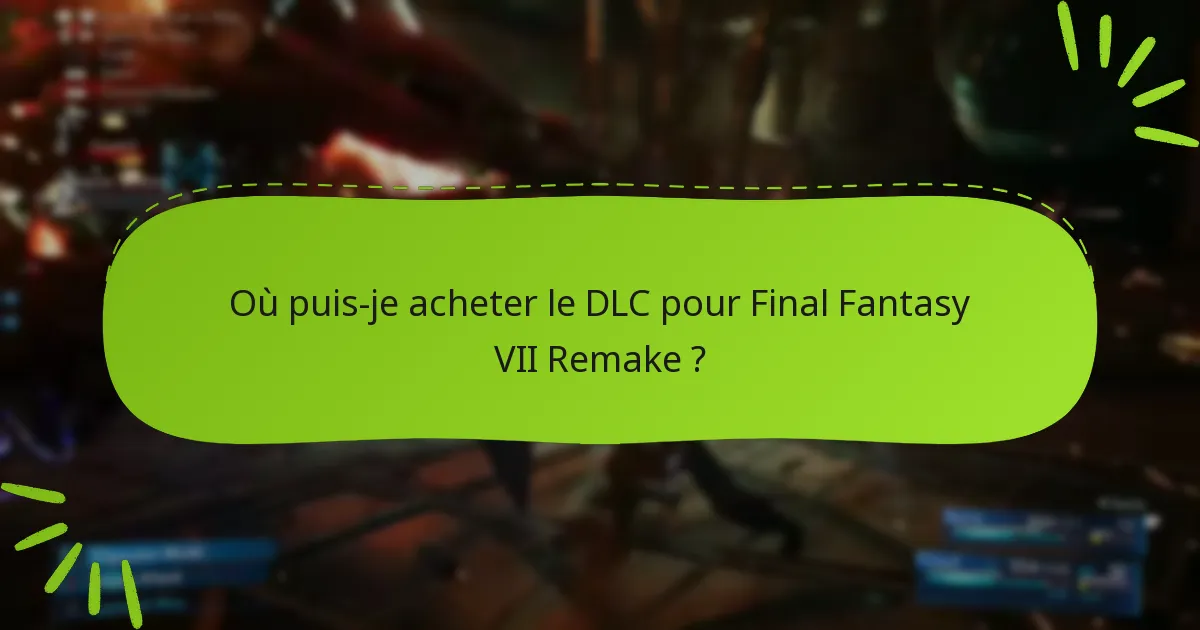 Où puis-je acheter le DLC pour Final Fantasy VII Remake ?