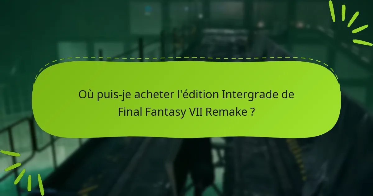 Où puis-je acheter l’édition Intergrade de Final Fantasy VII Remake ?