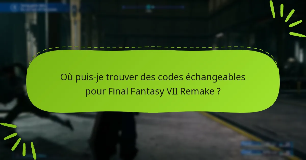 Où puis-je trouver des codes échangeables pour Final Fantasy VII Remake ?