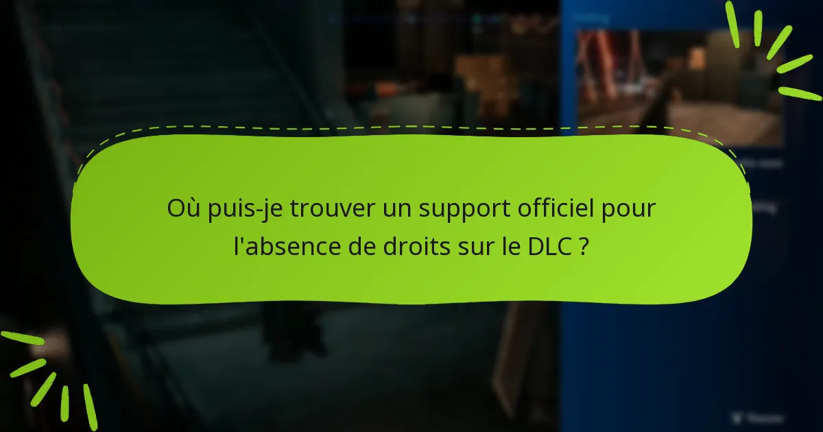 Où puis-je trouver un support officiel pour l’absence de droits sur le DLC ?