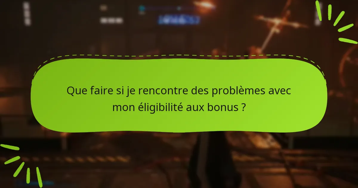 Que faire si je rencontre des problèmes avec mon éligibilité aux bonus ?