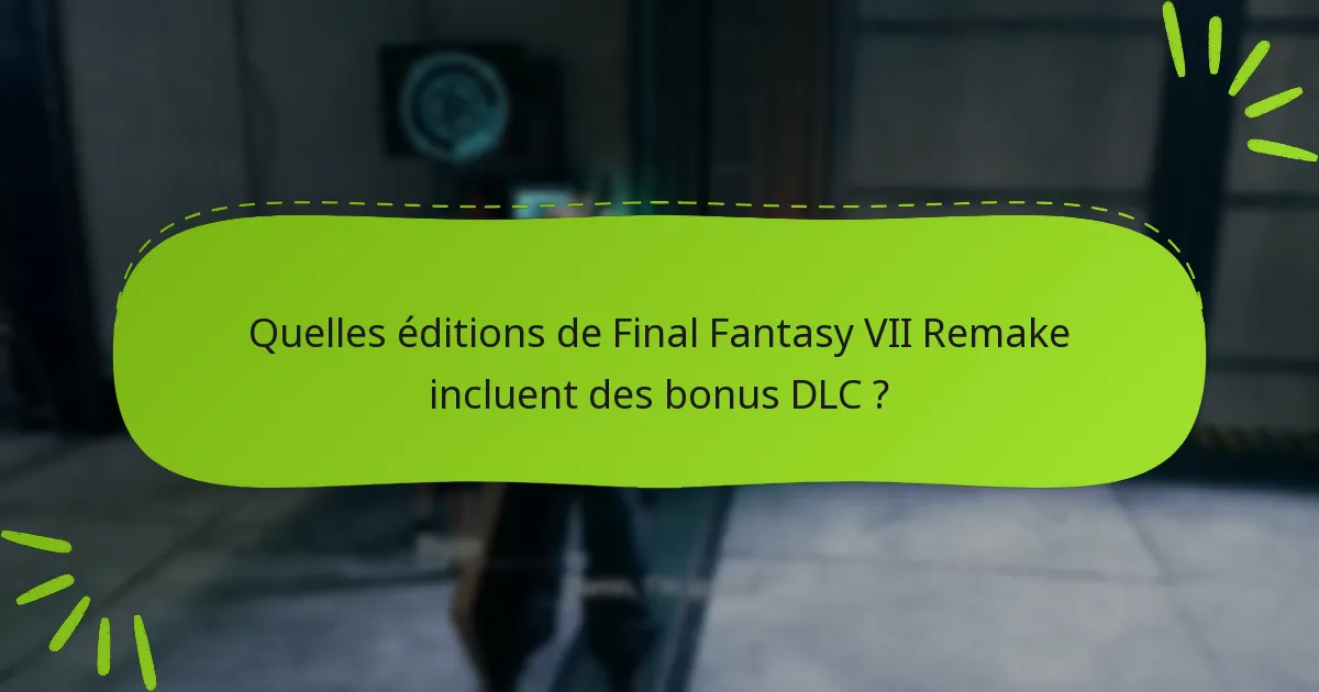 Quelles sont les différences entre les offres DLC pour Final Fantasy VII Remake ?