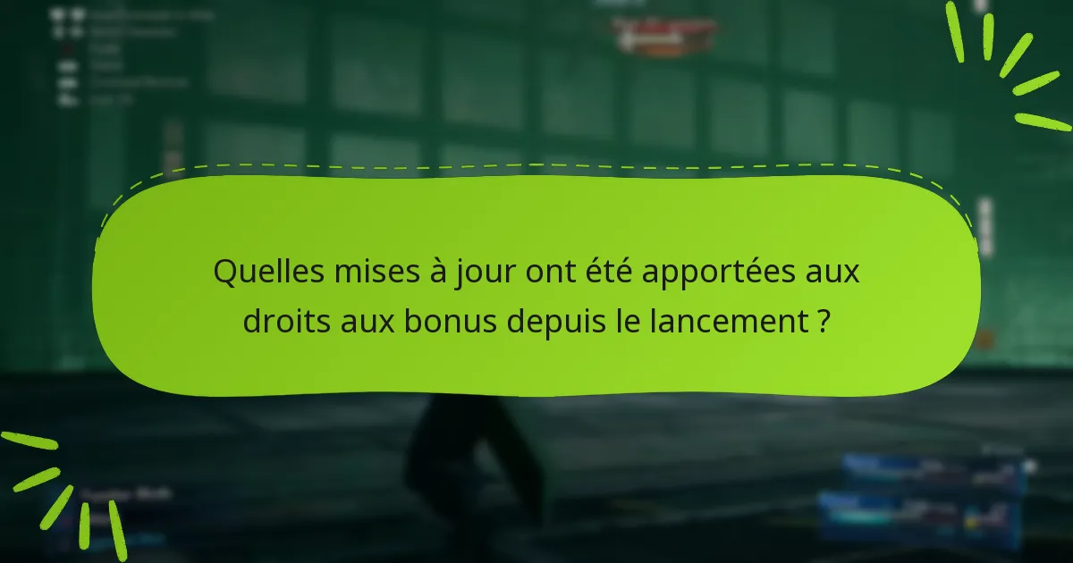 Quelles mises à jour ont été apportées aux droits aux bonus depuis le lancement ?