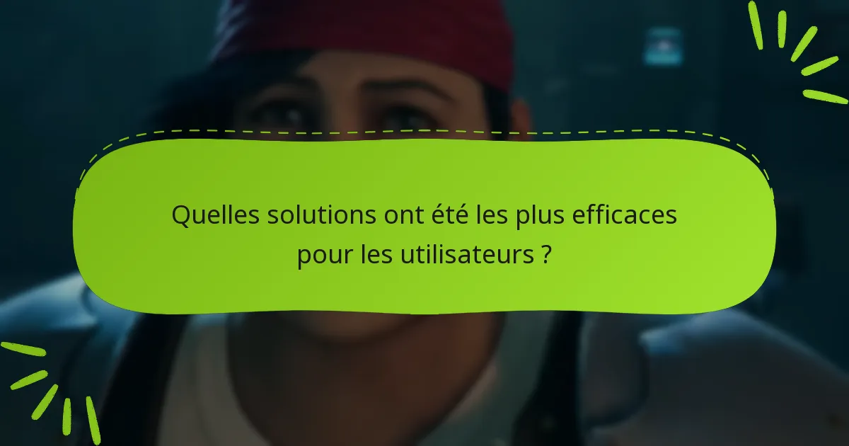 Quelles solutions ont été les plus efficaces pour les utilisateurs ?