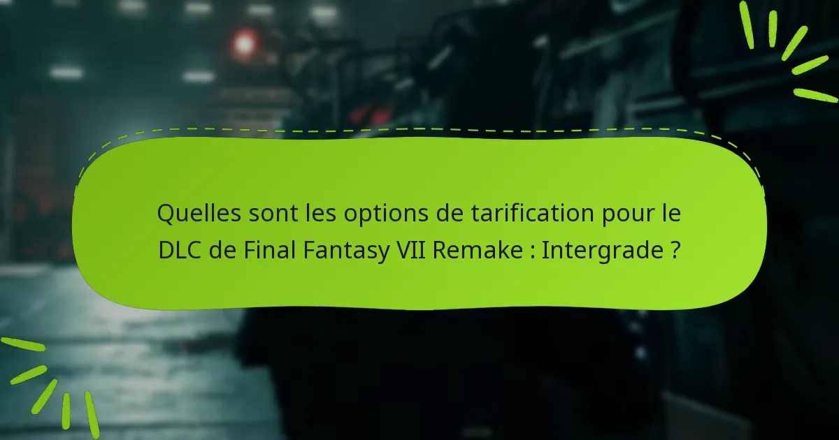 Quelles sont les options de tarification pour le DLC de Final Fantasy VII Remake : Intergrade ?